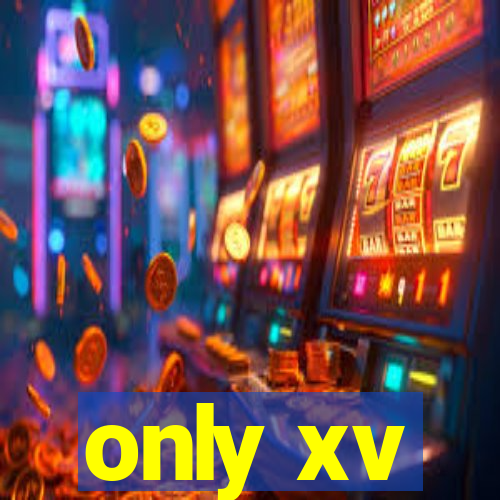 only xv